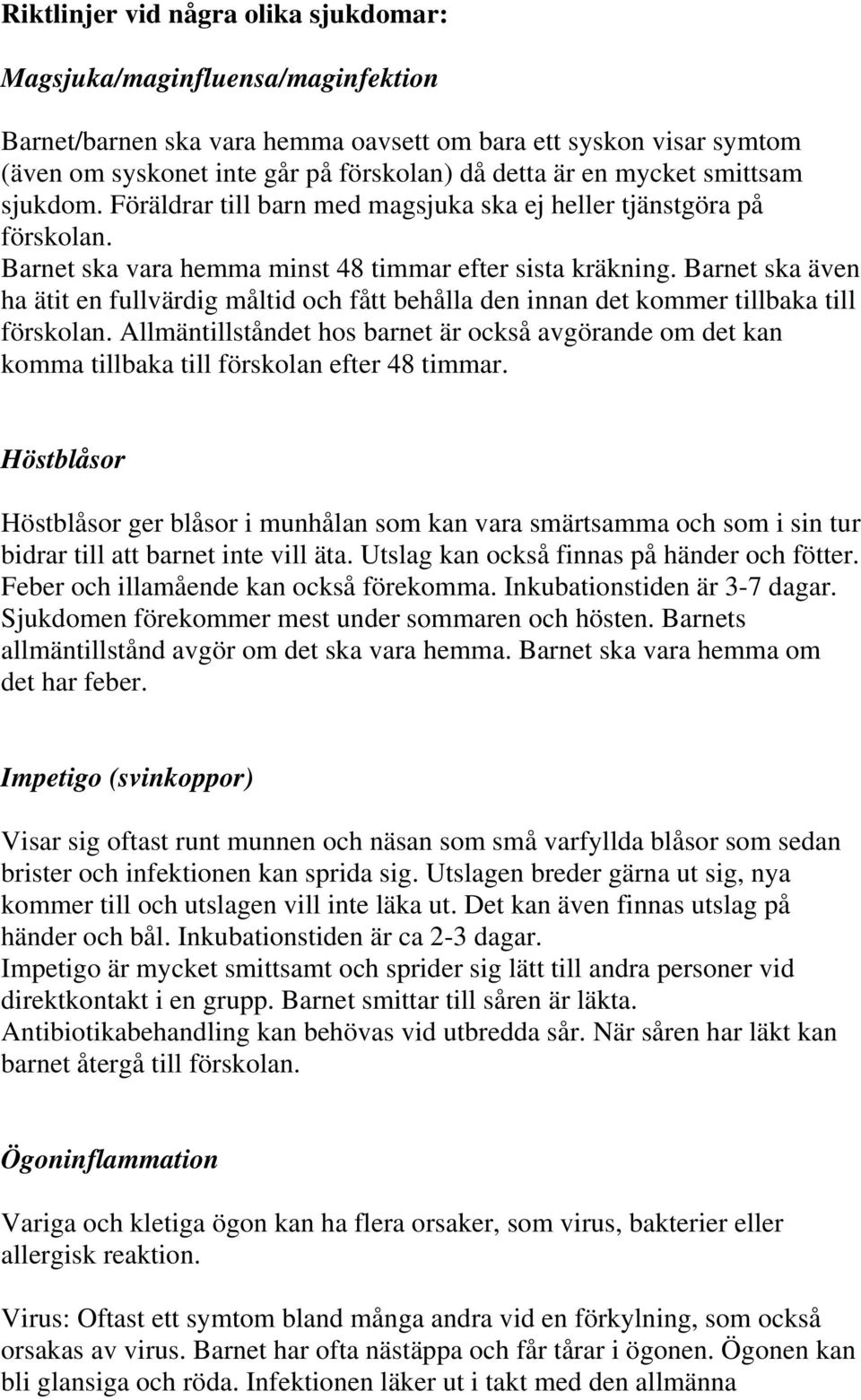 Barnet ska även ha ätit en fullvärdig måltid och fått behålla den innan det kommer tillbaka till förskolan.