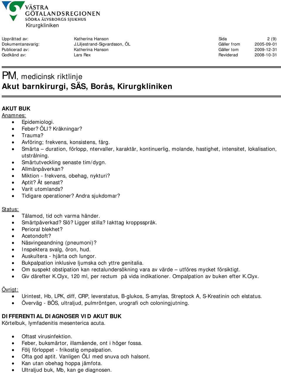 Miktion - frekvens, obehag, nykturi? Aptit? Åt senast? Varit utomlands? Tidigare operationer? Andra sjukdomar? Status: Tålamod, tid och varma händer. Smärtpåverkad? Slö? Ligger stilla?