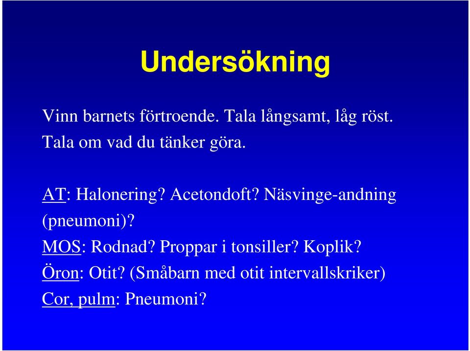 Näsvinge-andning (pneumoni)? MOS: Rodnad? Proppar i tonsiller?