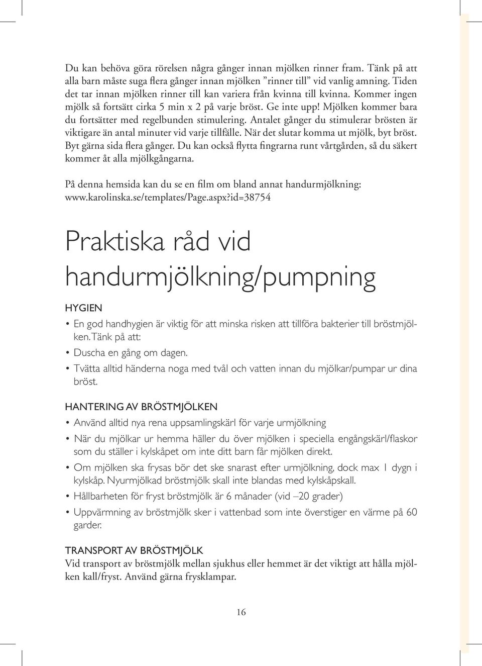 Mjölken kommer bara du fortsätter med regelbunden stimulering. Antalet gånger du stimulerar brösten är viktigare än antal minuter vid varje tillfälle. När det slutar komma ut mjölk, byt bröst.