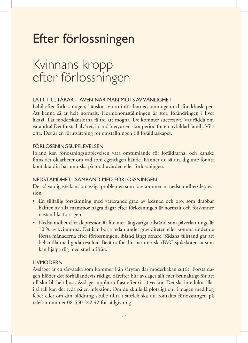 Det första halvåret, ibland året, är en skör period för en nybildad familj. Vila ofta. Det är en förutsättning för omställningen till föräldraskapet.