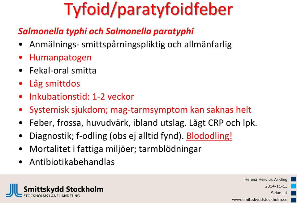 mag-tarmsymptom kan saknas helt Feber, frossa, huvudvärk, ibland utslag. Lågt CRP och lpk.