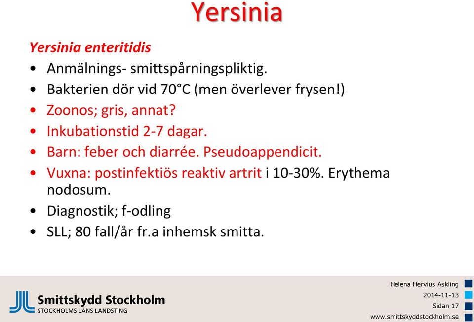 Inkubationstid 2-7 dagar. Barn: feber och diarrée. Pseudoappendicit.