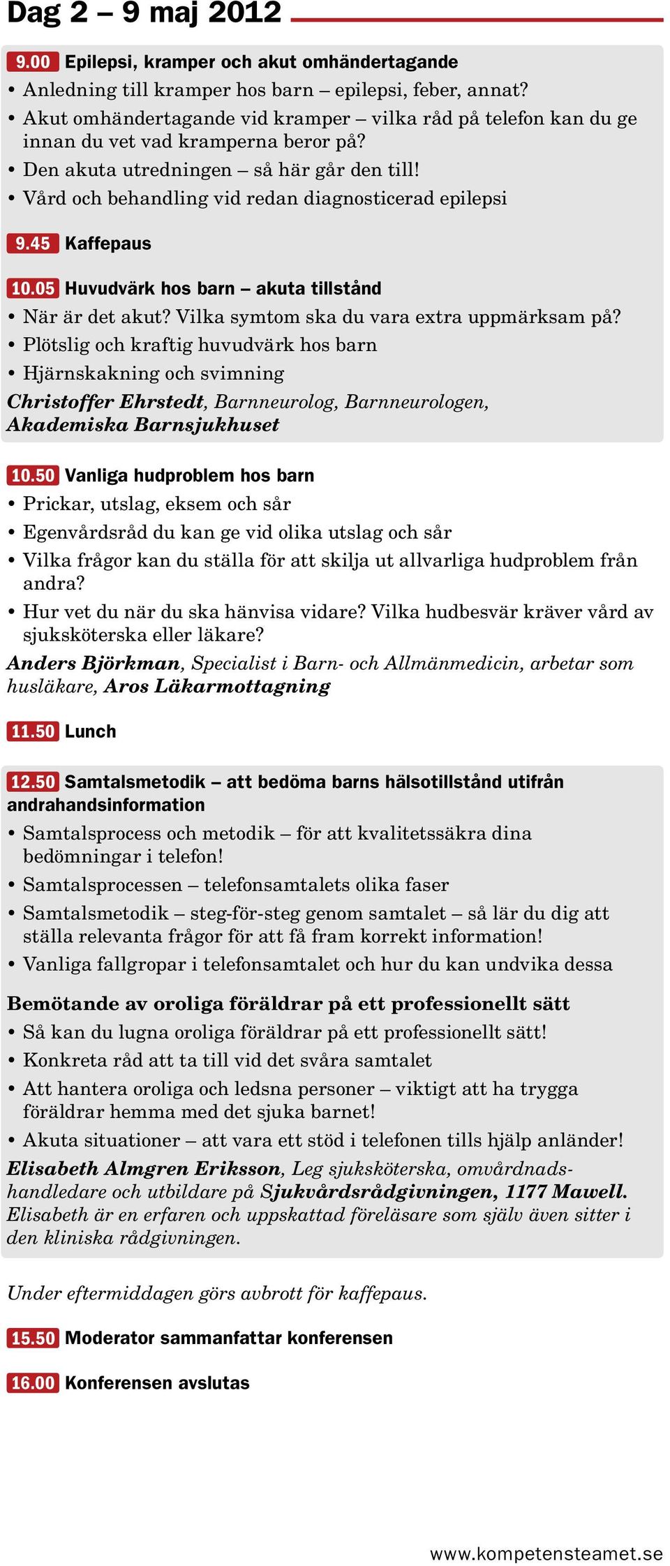 45 Kaffepaus 10.05 Huvudvärk hos barn akuta tillstånd När är det akut? Vilka symtom ska du vara extra uppmärksam på?