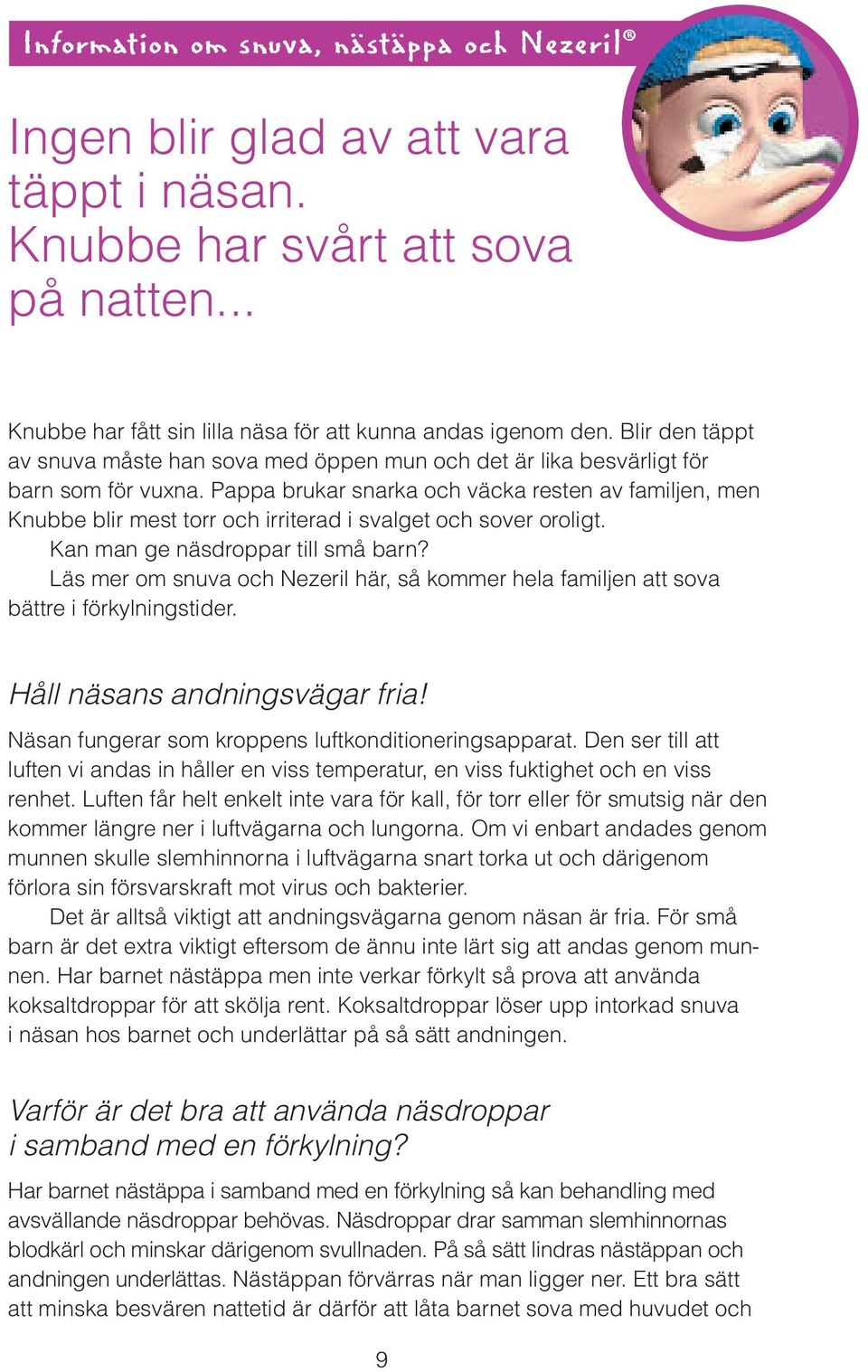 Pappa brukar snarka och väcka resten av familjen, men Knubbe blir mest torr och irriterad i svalget och sover oroligt. Kan man ge näsdroppar till små barn?