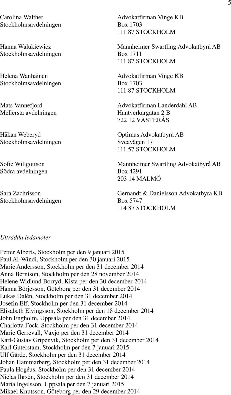 Advokatbyrå AB Box 4291 203 14 MALMÖ Gernandt & Danielsson Advokatbyrå KB Box 5747 114 87 STOCKHOLM Utträdda ledamöter Petter Alberts, Stockholm per den 9 januari 2015 Paul Al-Windi, Stockholm per