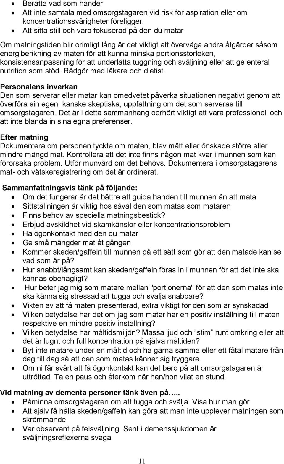 portionsstorleken, konsistensanpassning för att underlätta tuggning och sväljning eller att ge enteral nutrition som stöd. Rådgör med läkare och dietist.