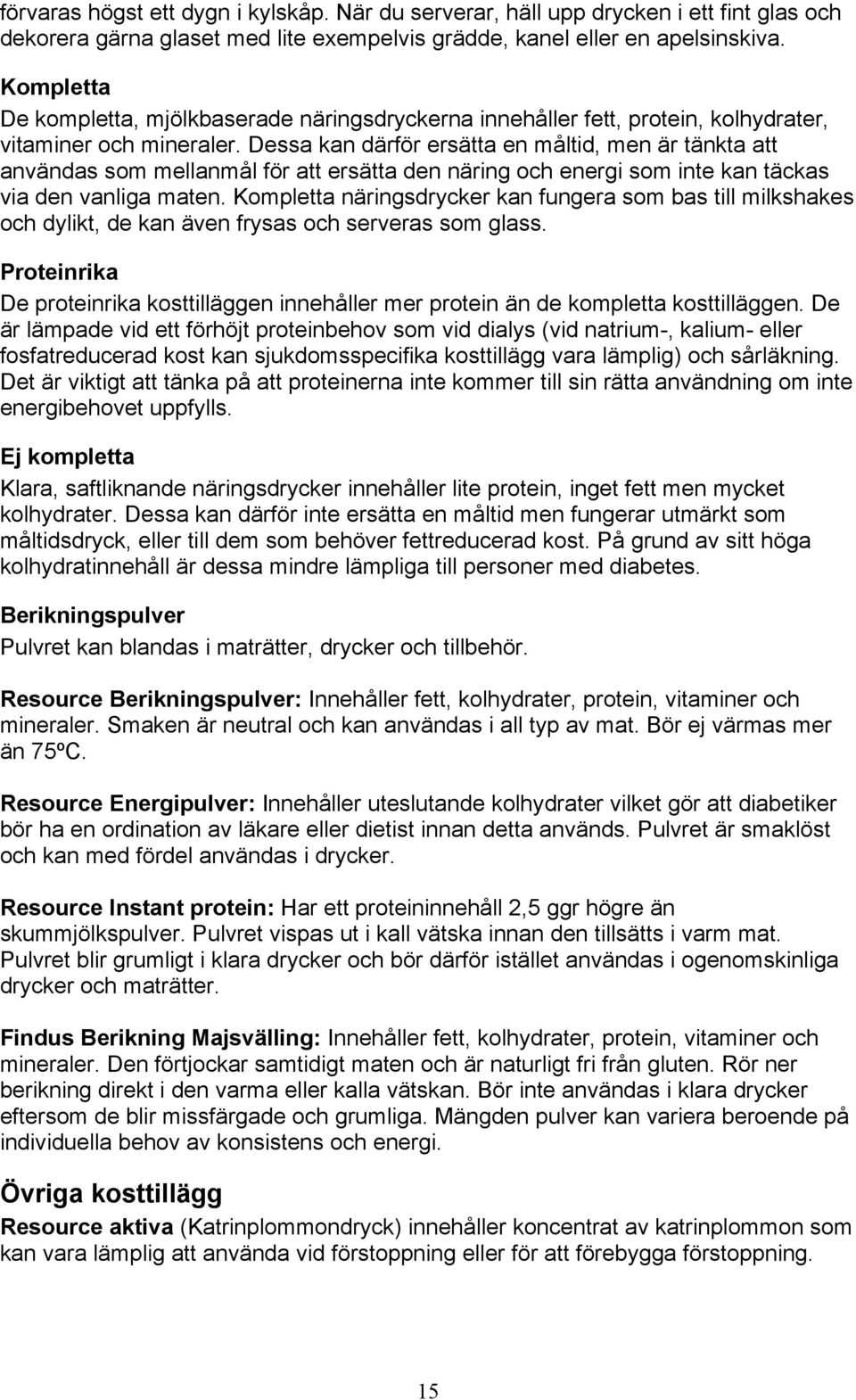 Dessa kan därför ersätta en måltid, men är tänkta att användas som mellanmål för att ersätta den näring och energi som inte kan täckas via den vanliga maten.