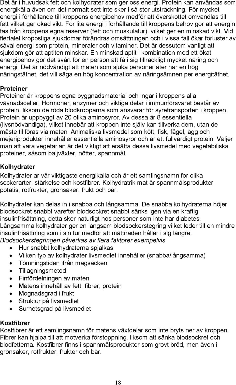 För lite energi i förhållande till kroppens behov gör att energin tas från kroppens egna reserver (fett och muskulatur), vilket ger en minskad vikt.