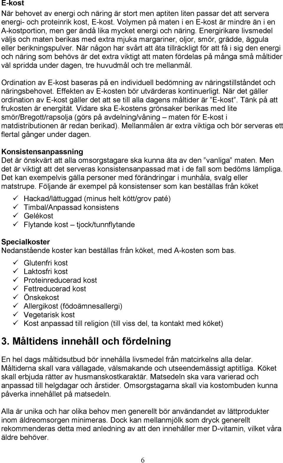 Energirikare livsmedel väljs och maten berikas med extra mjuka margariner, oljor, smör, grädde, äggula eller berikningspulver.