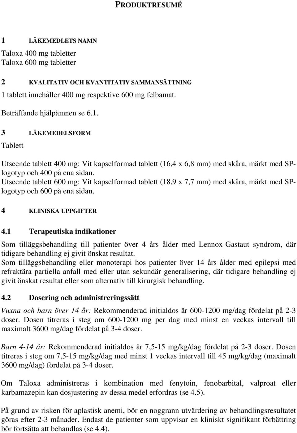 Utseende tablett 600 mg: Vit kapselformad tablett (18,9 x 7,7 mm) med skåra, märkt med SPlogotyp och 600 på ena sidan. 4 KLINISKA UPPGIFTER 4.