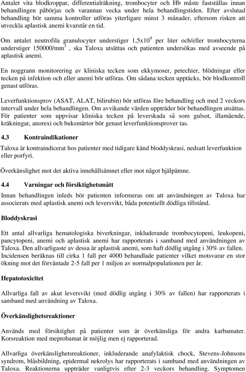 Om antalet neutrofila granulocyter understiger 1,5x10 9 per liter och/eller trombocyterna understiger 150000/mm 3, ska Taloxa utsättas och patienten undersökas med avseende på aplastisk anemi.