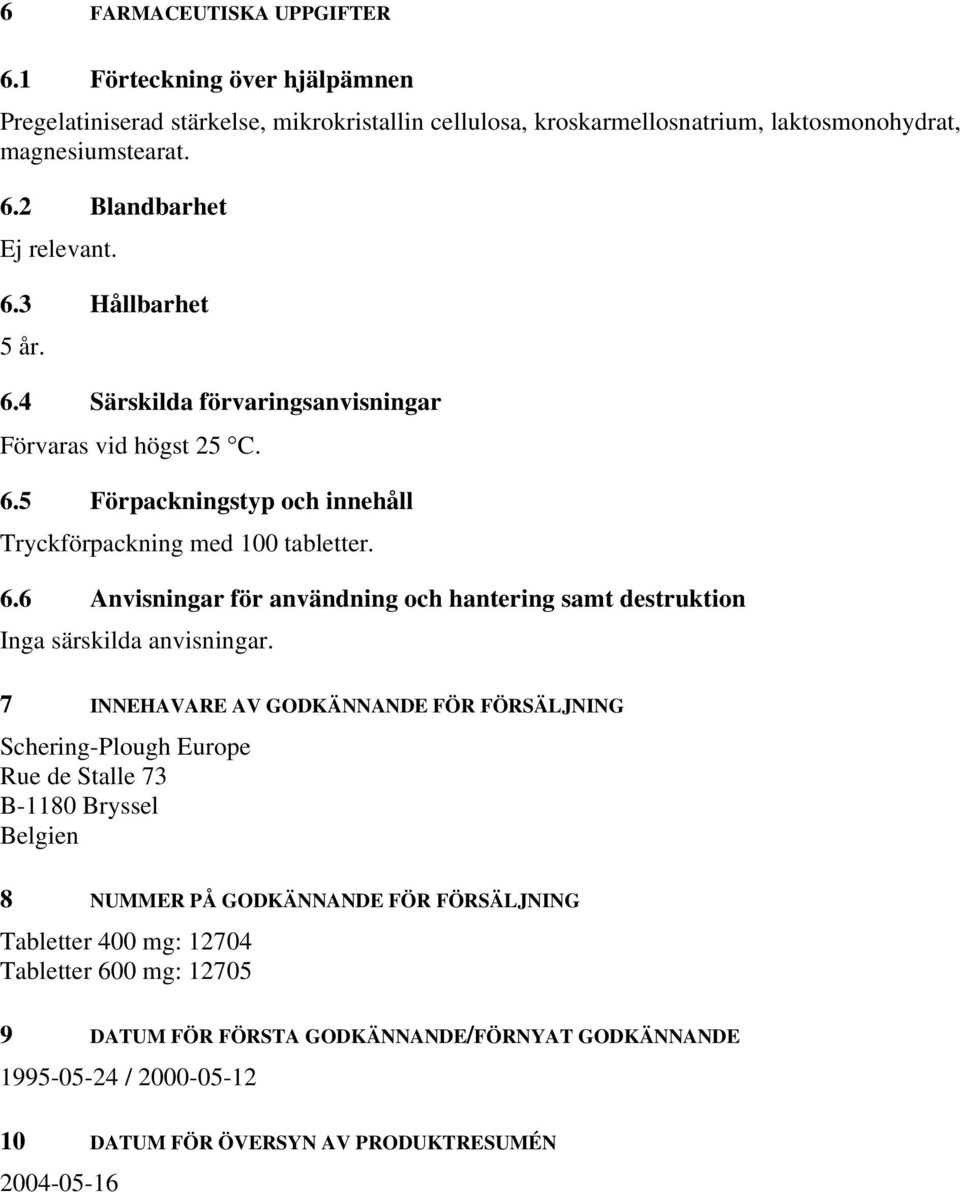 7 INNEHAVARE AV GODKÄNNANDE FÖR FÖRSÄLJNING Schering-Plough Europe Rue de Stalle 73 B-1180 Bryssel Belgien 8 NUMMER PÅ GODKÄNNANDE FÖR FÖRSÄLJNING Tabletter 400 mg: 12704 Tabletter 600 mg: