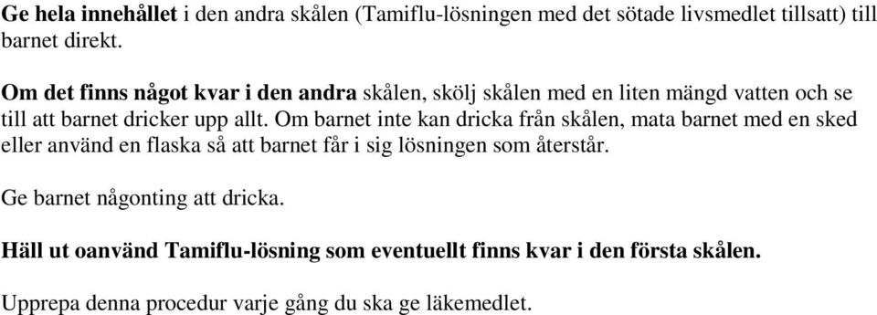 Om barnet inte kan dricka från skålen, mata barnet med en sked eller använd en flaska så att barnet får i sig lösningen som återstår.