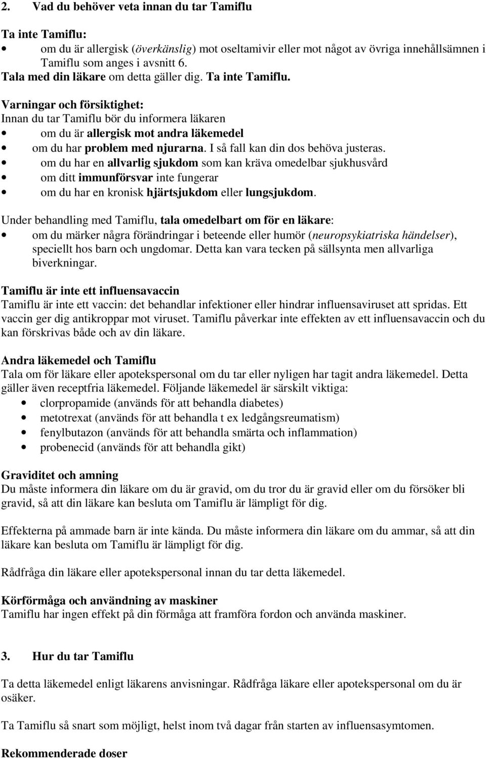 Varningar och försiktighet: Innan du tar Tamiflu bör du informera läkaren om du är allergisk mot andra läkemedel om du har problem med njurarna. I så fall kan din dos behöva justeras.