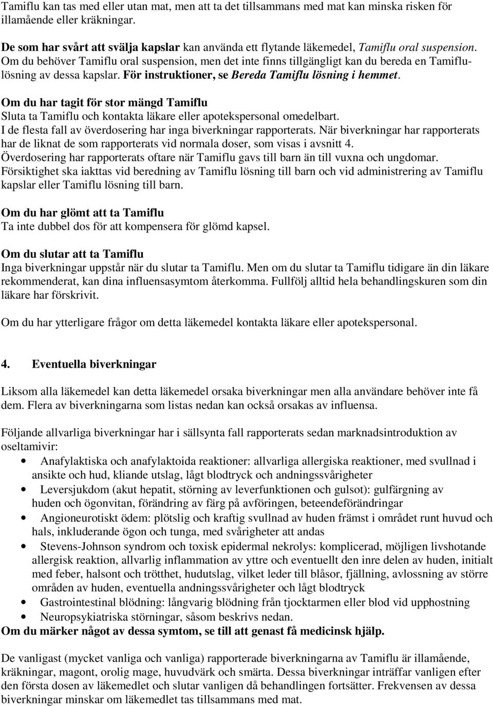 Om du behöver Tamiflu oral suspension, men det inte finns tillgängligt kan du bereda en Tamiflulösning av dessa kapslar. För instruktioner, se Bereda Tamiflu lösning i hemmet.