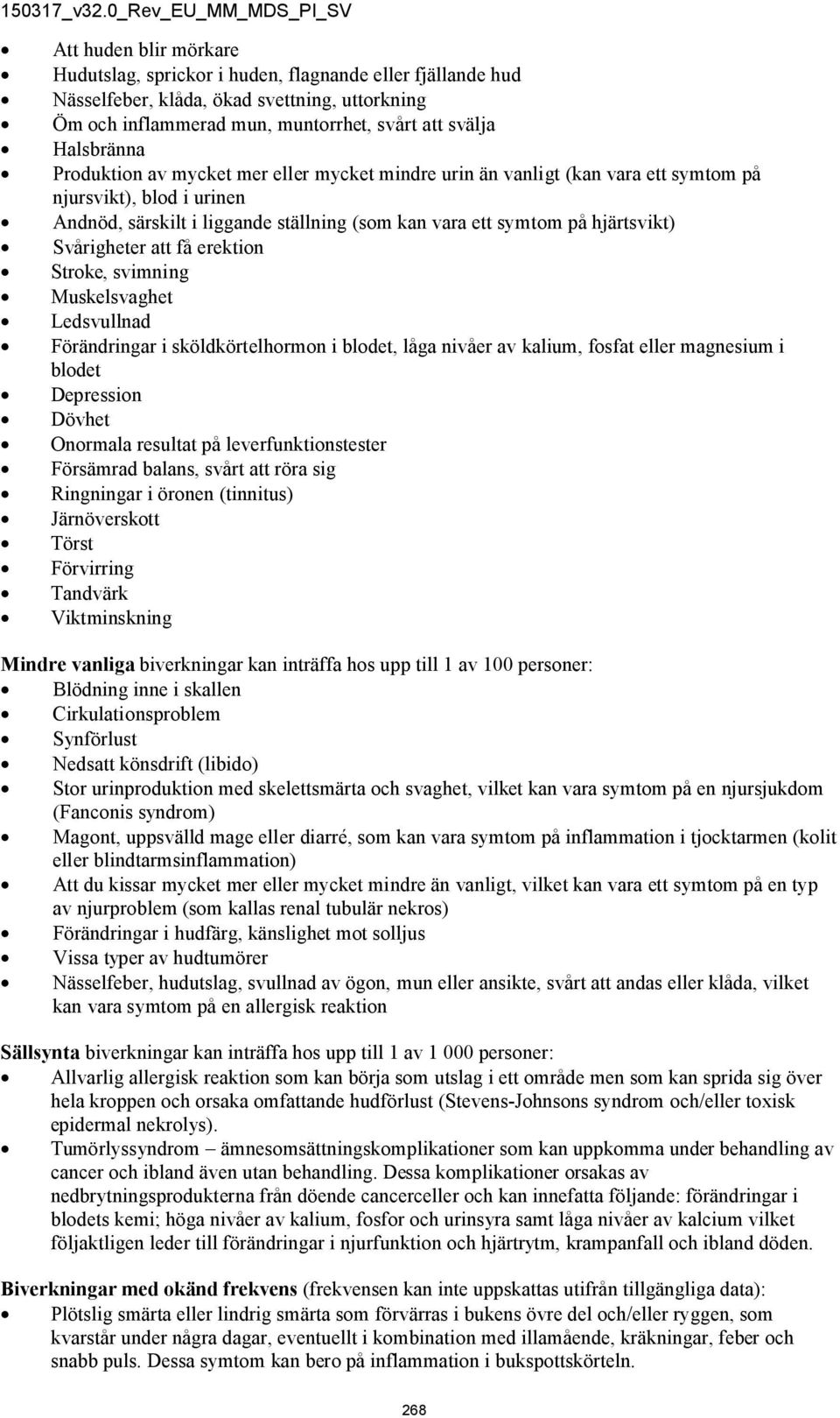 Svårigheter att få erektion Stroke, svimning Muskelsvaghet Ledsvullnad Förändringar i sköldkörtelhormon i blodet, låga nivåer av kalium, fosfat eller magnesium i blodet Depression Dövhet Onormala