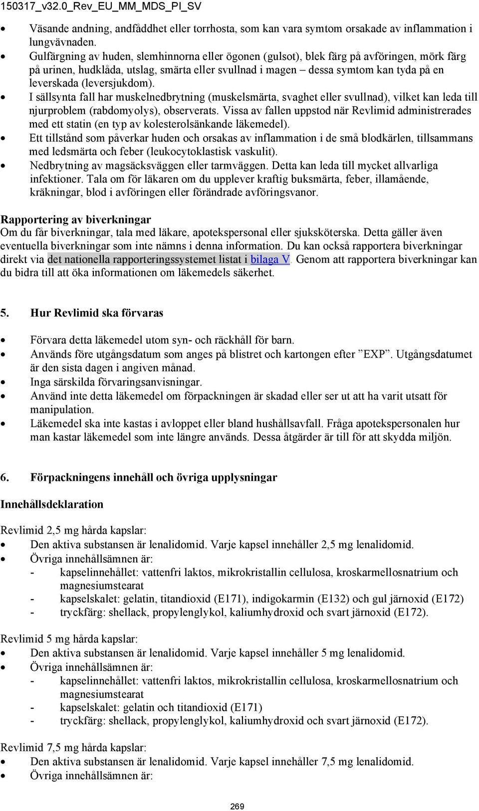 (leversjukdom). I sällsynta fall har muskelnedbrytning (muskelsmärta, svaghet eller svullnad), vilket kan leda till njurproblem (rabdomyolys), observerats.