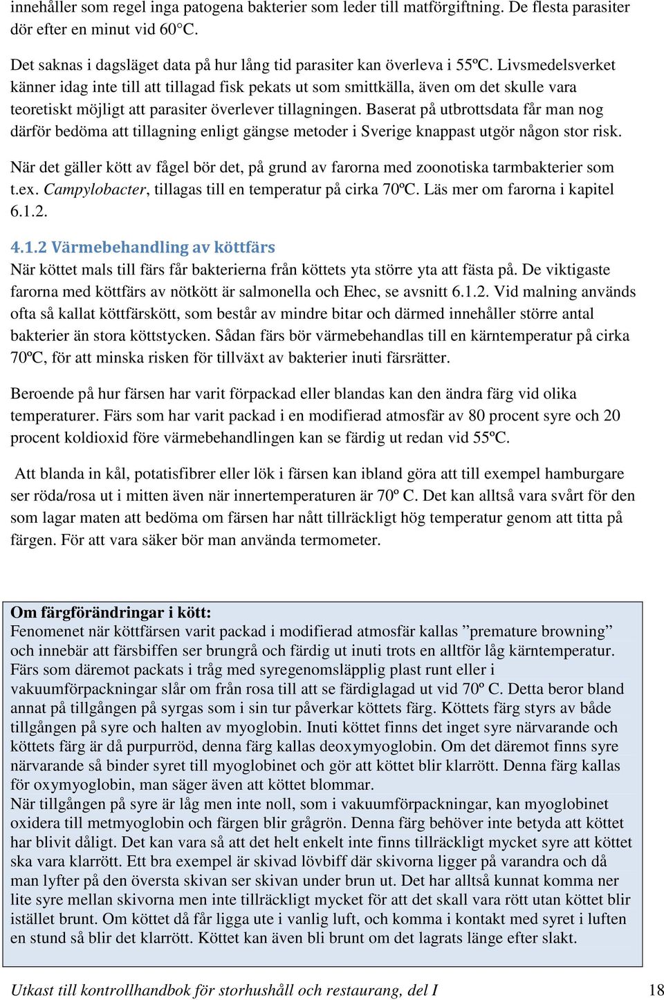 Baserat på utbrottsdata får man nog därför bedöma att tillagning enligt gängse metoder i Sverige knappast utgör någon stor risk.