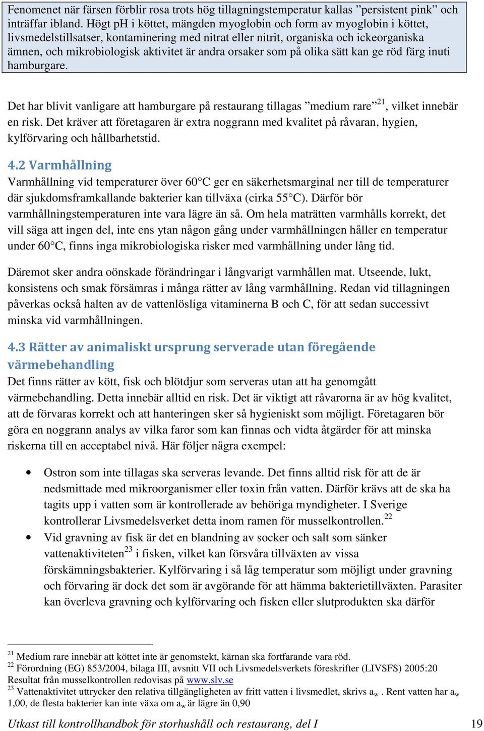 andra orsaker som på olika sätt kan ge röd färg inuti hamburgare. Det har blivit vanligare att hamburgare på restaurang tillagas medium rare 21, vilket innebär en risk.