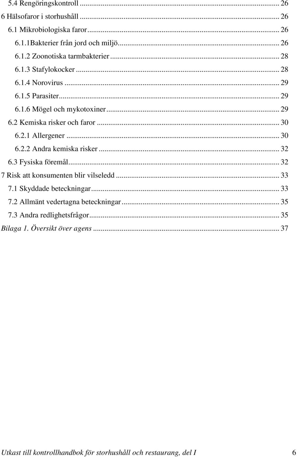 .. 30 6.2.2 Andra kemiska risker... 32 6.3 Fysiska föremål... 32 7 Risk att konsumenten blir vilseledd... 33 7.1 Skyddade beteckningar... 33 7.2 Allmänt vedertagna beteckningar.