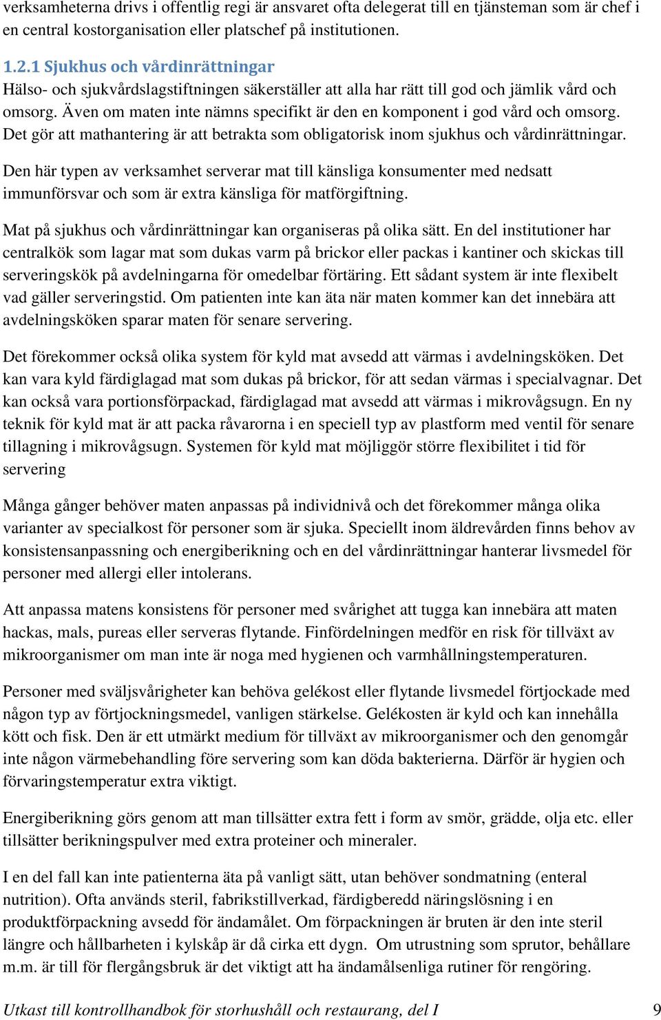 Även om maten inte nämns specifikt är den en komponent i god vård och omsorg. Det gör att mathantering är att betrakta som obligatorisk inom sjukhus och vårdinrättningar.