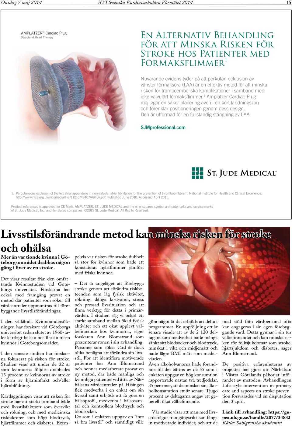 icke-valvulärt förmaksflimmer. 1 Amplatzer Cardiac Plug möjliggör en säker placering även i en kort landningszon och förenklar positioneringen genom dess design.