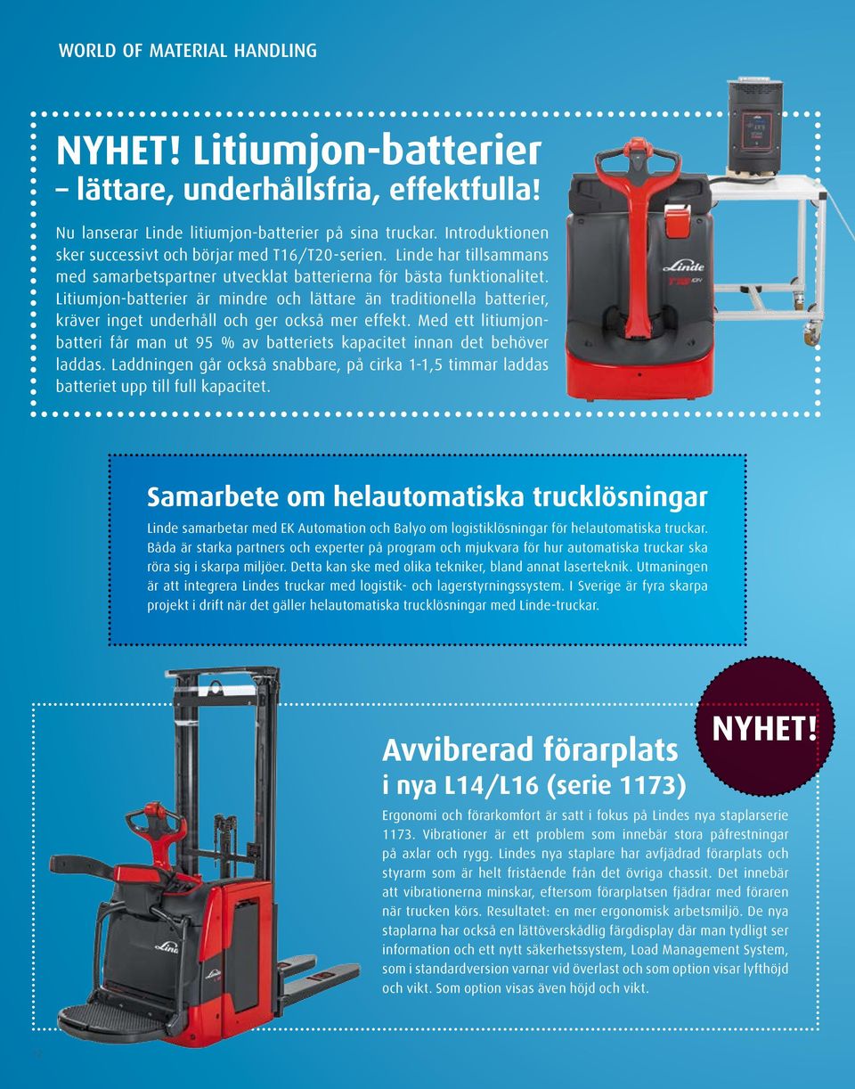 Litiumjon-batterier är mindre och lättare än traditionella batterier, kräver inget underhåll och ger också mer effekt.