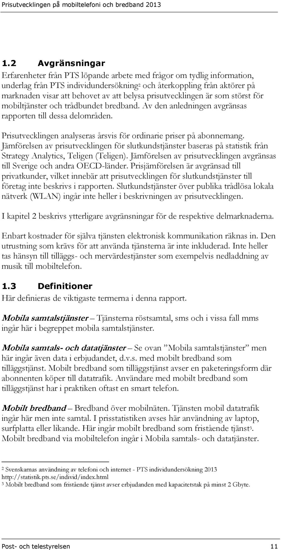 Prisutvecklingen analyseras årsvis för ordinarie priser på abonnemang. Jämförelsen av prisutvecklingen för slutkundstjänster baseras på statistik från Strategy Analytics, Teligen (Teligen).