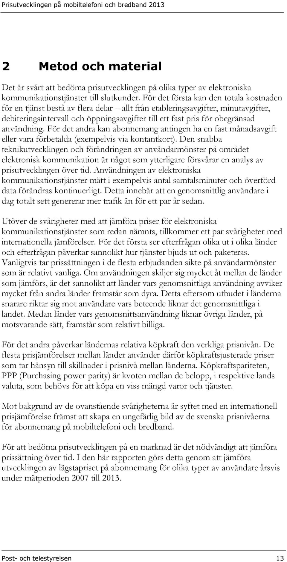 användning. För det andra kan abonnemang antingen ha en fast månadsavgift eller vara förbetalda (exempelvis via kontantkort).