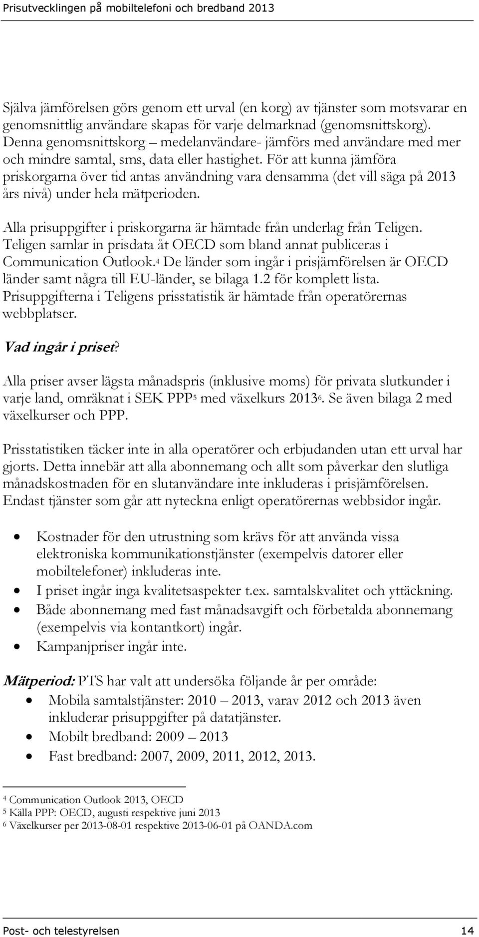 För att kunna jämföra priskorgarna över tid antas användning vara densamma (det vill säga på 2013 års nivå) under hela mätperioden.