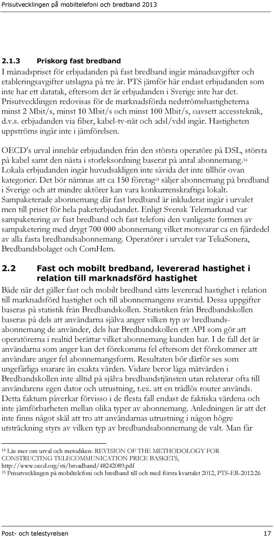 Prisutvecklingen redovisas för de marknadsförda nedströmshastigheterna minst 2 Mbit/s, minst 10 Mbit/s och minst 100 Mbit/s, oavsett accessteknik, d.v.s. erbjudanden via fiber, kabel-tv-nät och adsl/vdsl ingår.