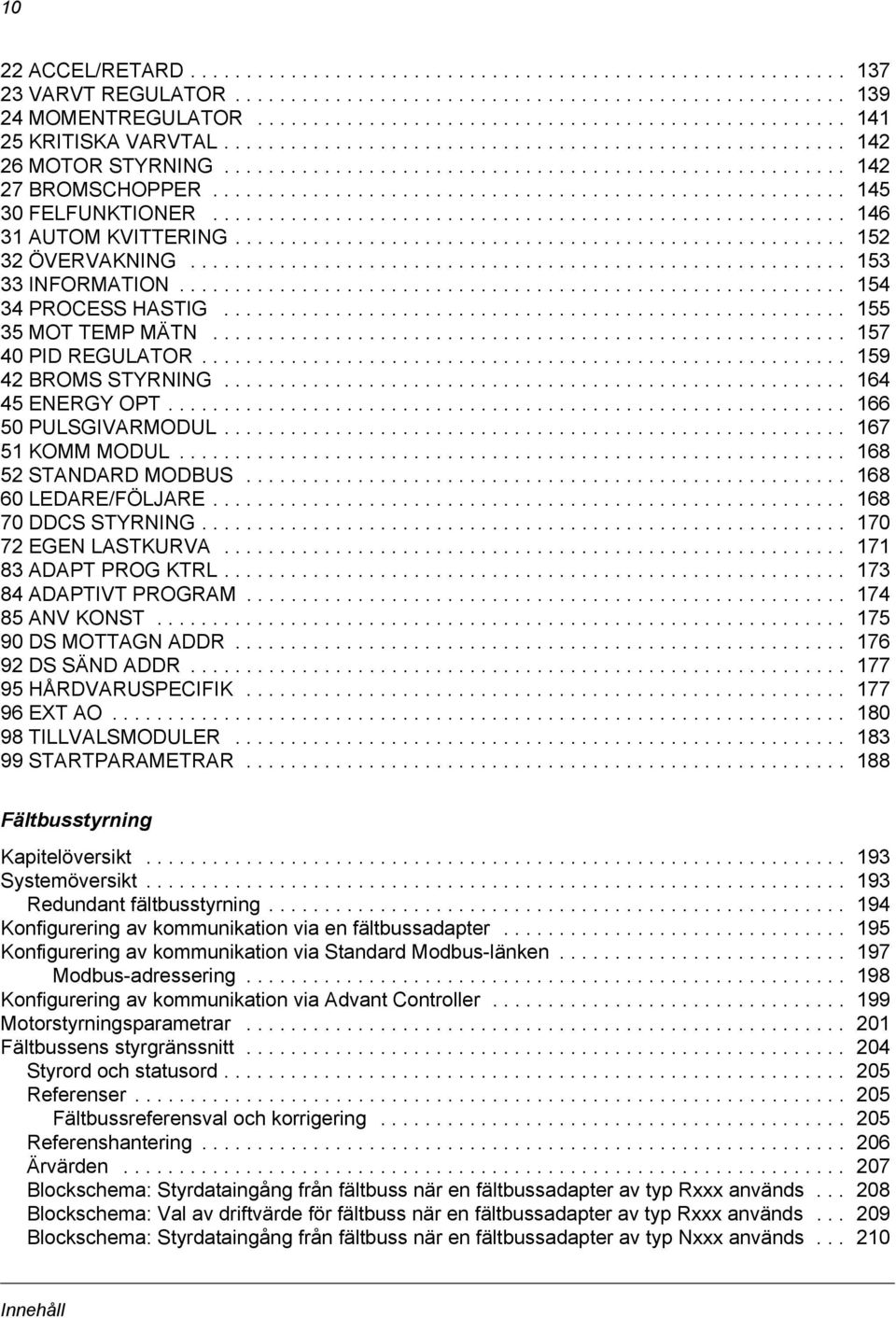 ........................................................ 145 30 FELFUNKTIONER......................................................... 146 31 AUTOM KVITTERING....................................................... 152 32 ÖVERVAKNING.