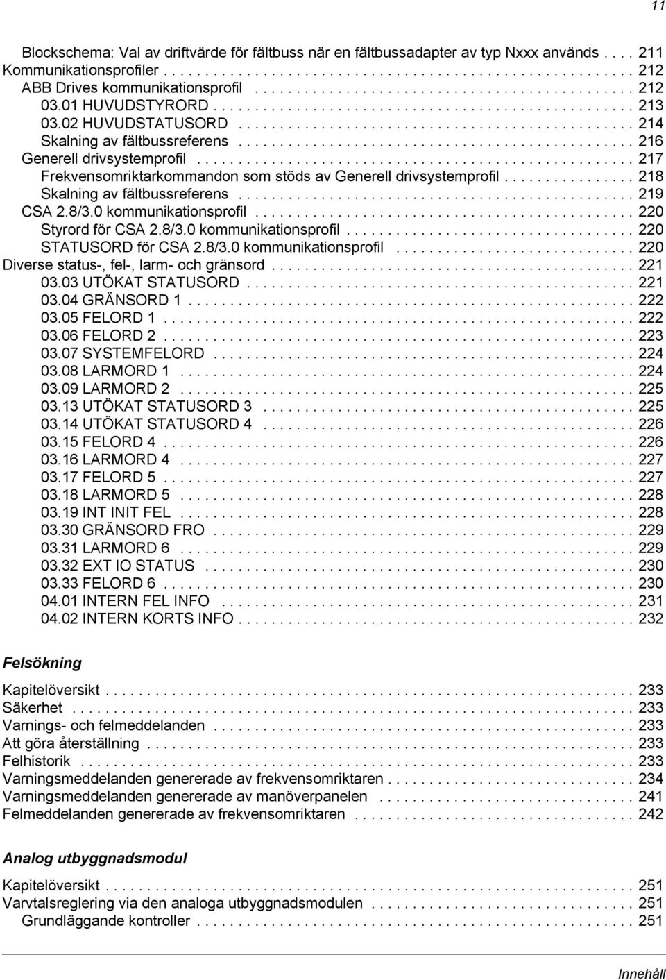 ............................................... 216 Generell drivsystemprofil..................................................... 217 Frekvensomriktarkommandon som stöds av Generell drivsystemprofil.