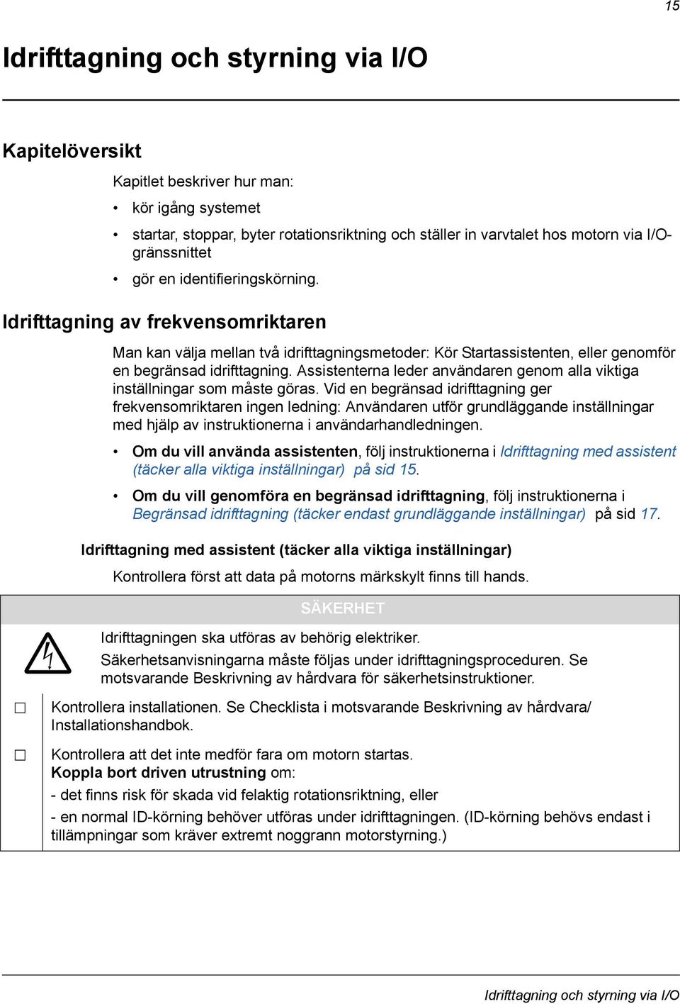 Assistenterna leder användaren genom alla viktiga inställningar som måste göras.