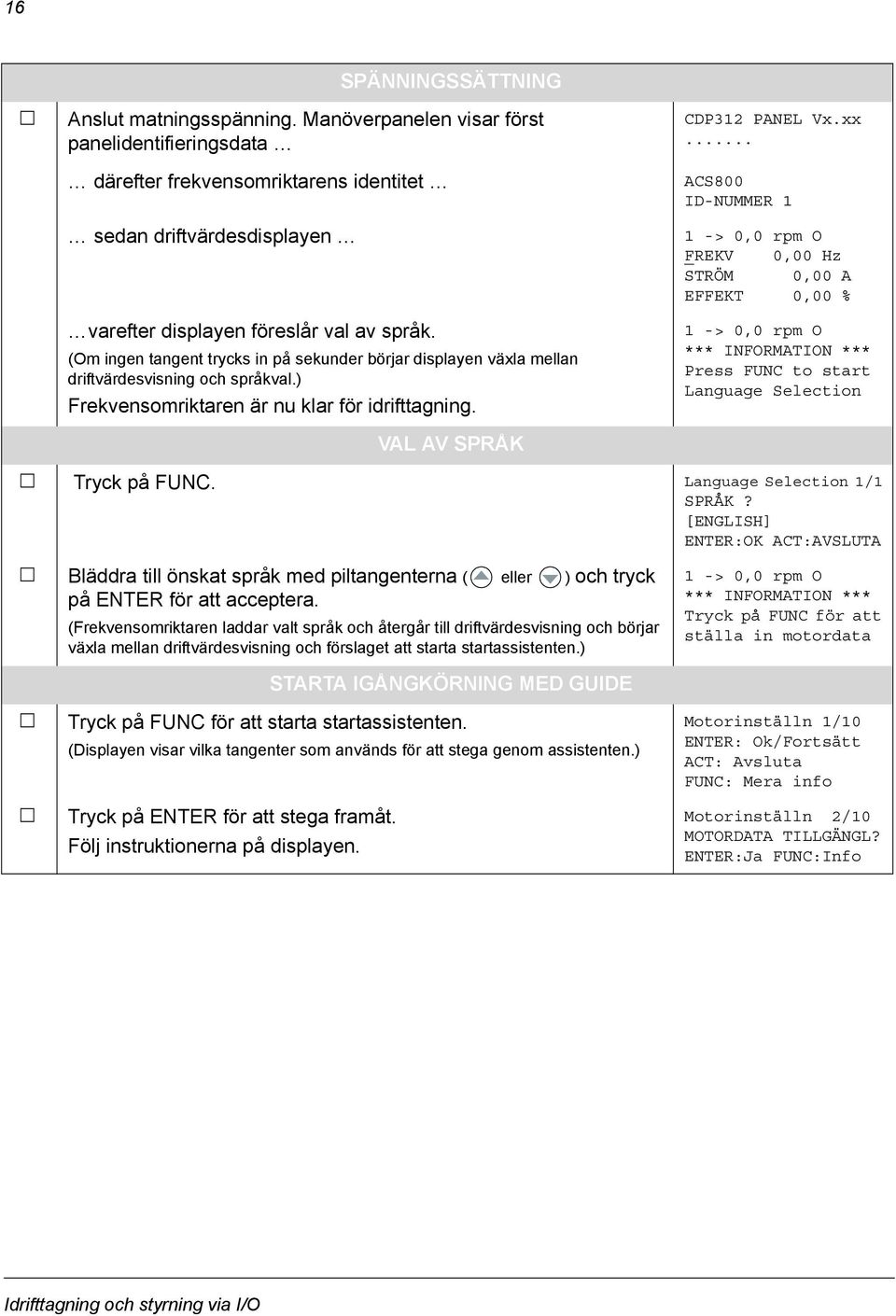 (Om ingen tangent trycks in på sekunder börjar displayen växla mellan driftvärdesvisning och språkval.) Frekvensomriktaren är nu klar för idrifttagning. VAL AV SPRÅK CDP312 PANEL Vx.xx.