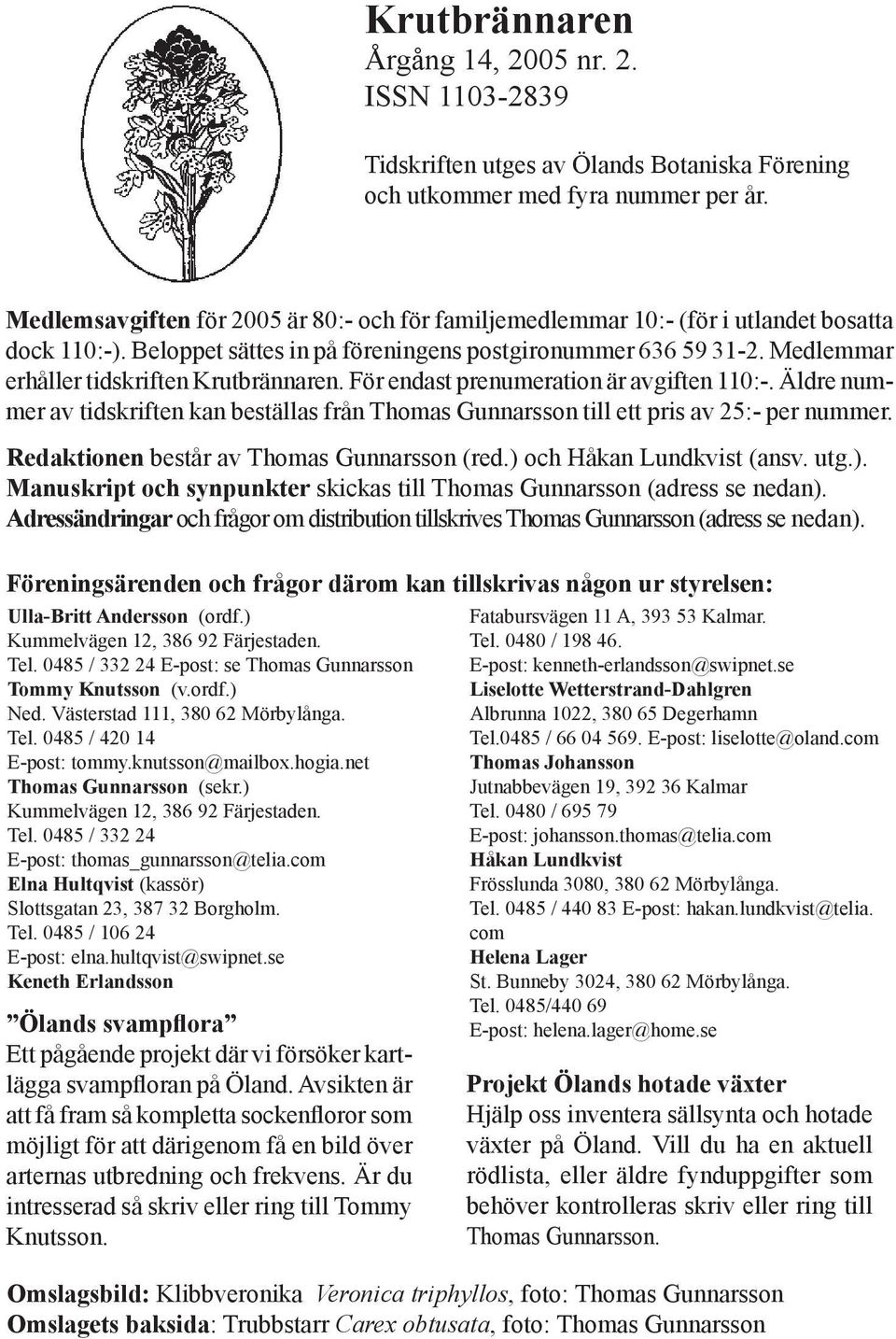 Medlemmar erhåller tidskriften Krutbrännaren. För endast prenumeration är avgiften 110:-. Äldre nummer av tidskriften kan beställas från Thomas Gunnarsson till ett pris av 25:- per nummer.