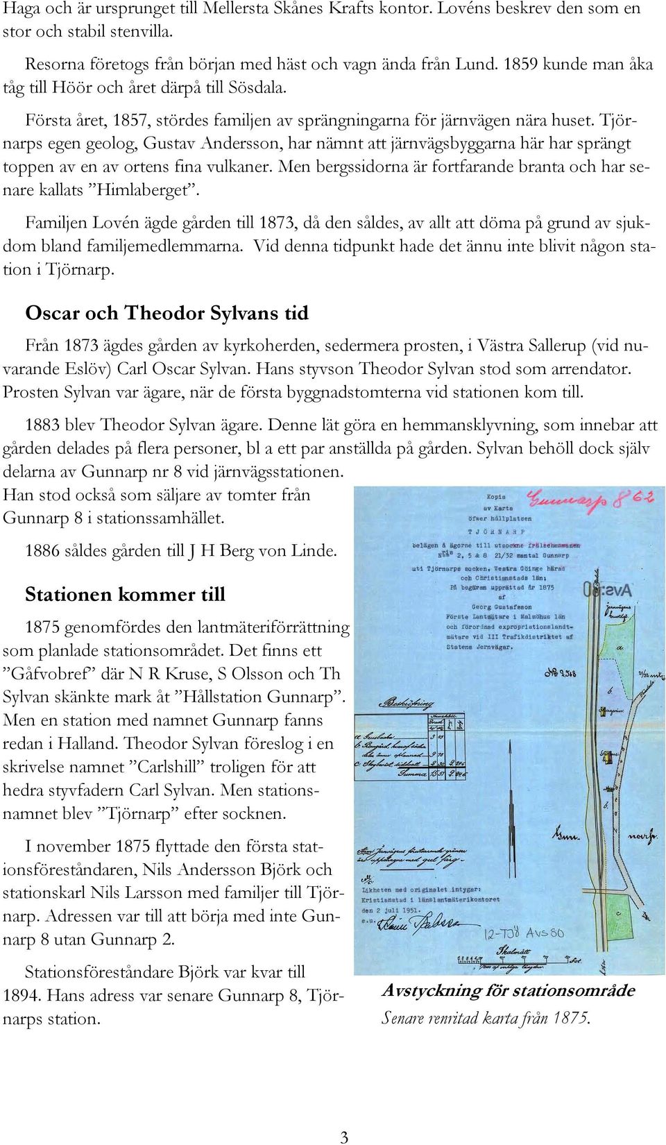 Tjörnarps egen geolog, Gustav Andersson, har nämnt att järnvägsbyggarna här har sprängt toppen av en av ortens fina vulkaner. Men bergssidorna är fortfarande branta och har senare kallats Himlaberget.