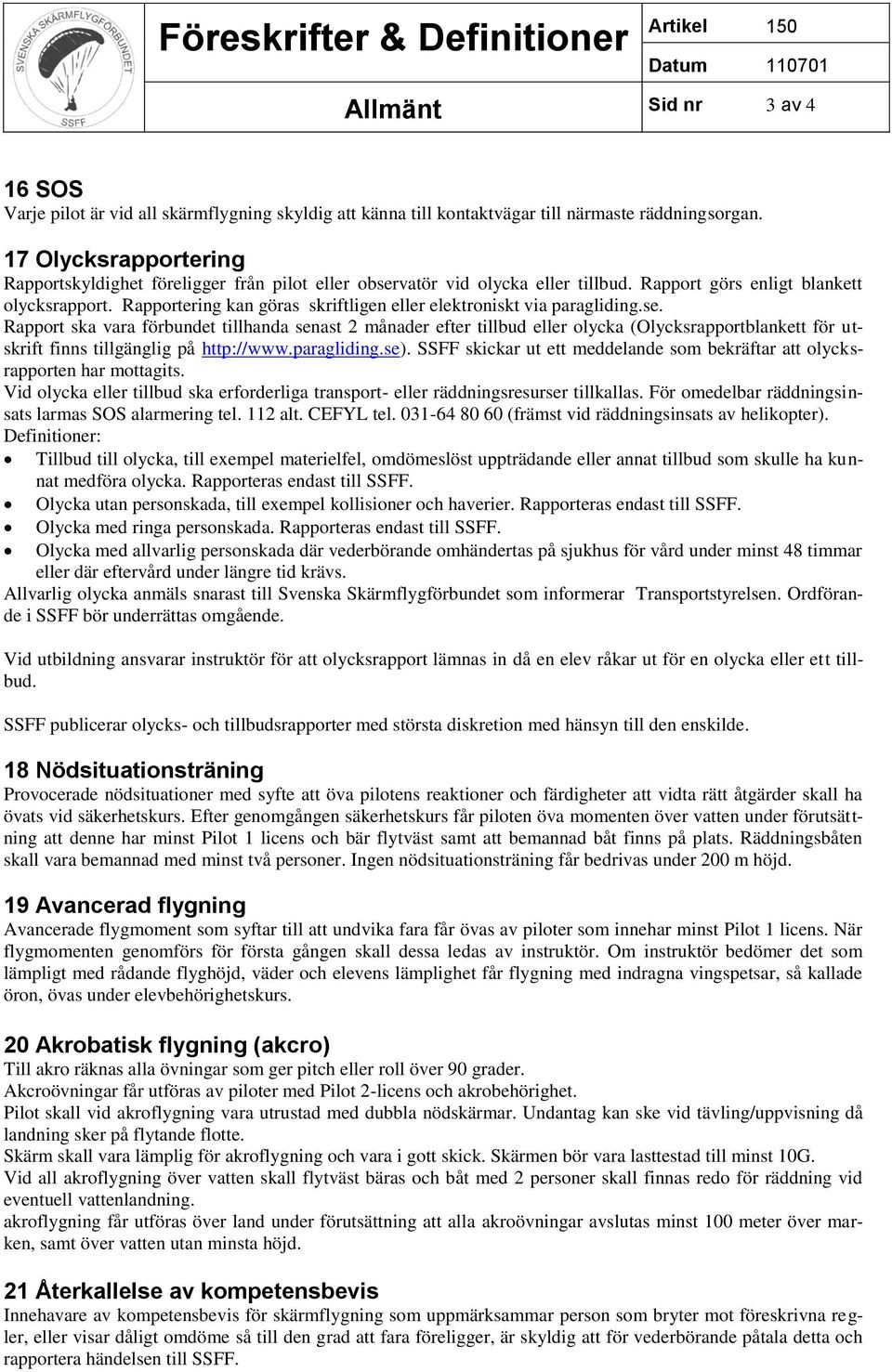 Rapportering kan göras skriftligen eller elektroniskt via paragliding.se.