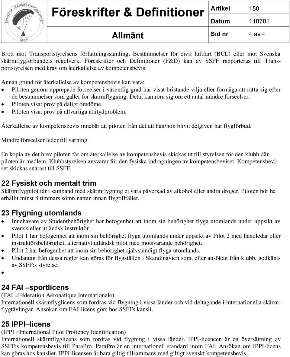 Annan grund för återkallelse av kompetensbevis kan vara: Piloten genom upprepade förseelser i väsentlig grad har visat bristande vilja eller förmåga att rätta sig efter de bestämmelser som gäller för