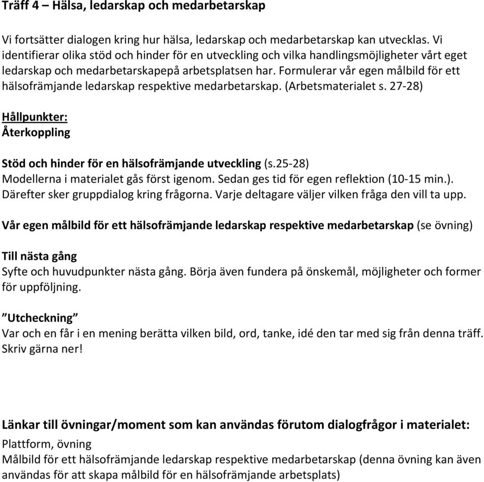 Formulerar vår egen målbild för ett hälsofrämjande ledarskap respektive medarbetarskap. (Arbetsmaterialet s. 27-28) Hållpunkter: Återkoppling Stöd och hinder för en hälsofrämjande utveckling (s.