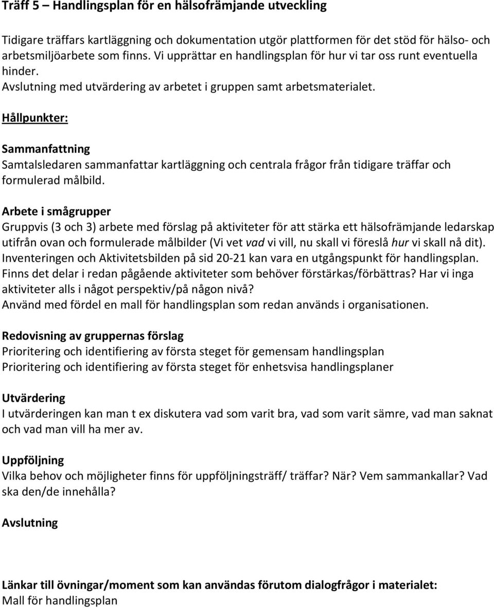 Hållpunkter: Sammanfattning Samtalsledaren sammanfattar kartläggning och centrala frågor från tidigare träffar och formulerad målbild.