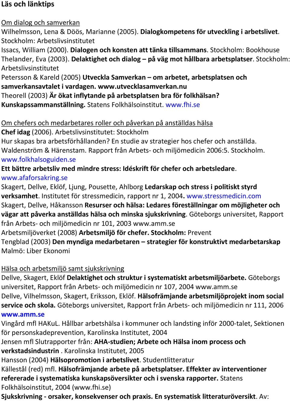 Stockholm: Arbetslivsinstitutet Petersson & Kareld (2005) Utveckla Samverkan om arbetet, arbetsplatsen och samverkansavtalet i vardagen. www.utvecklasamverkan.