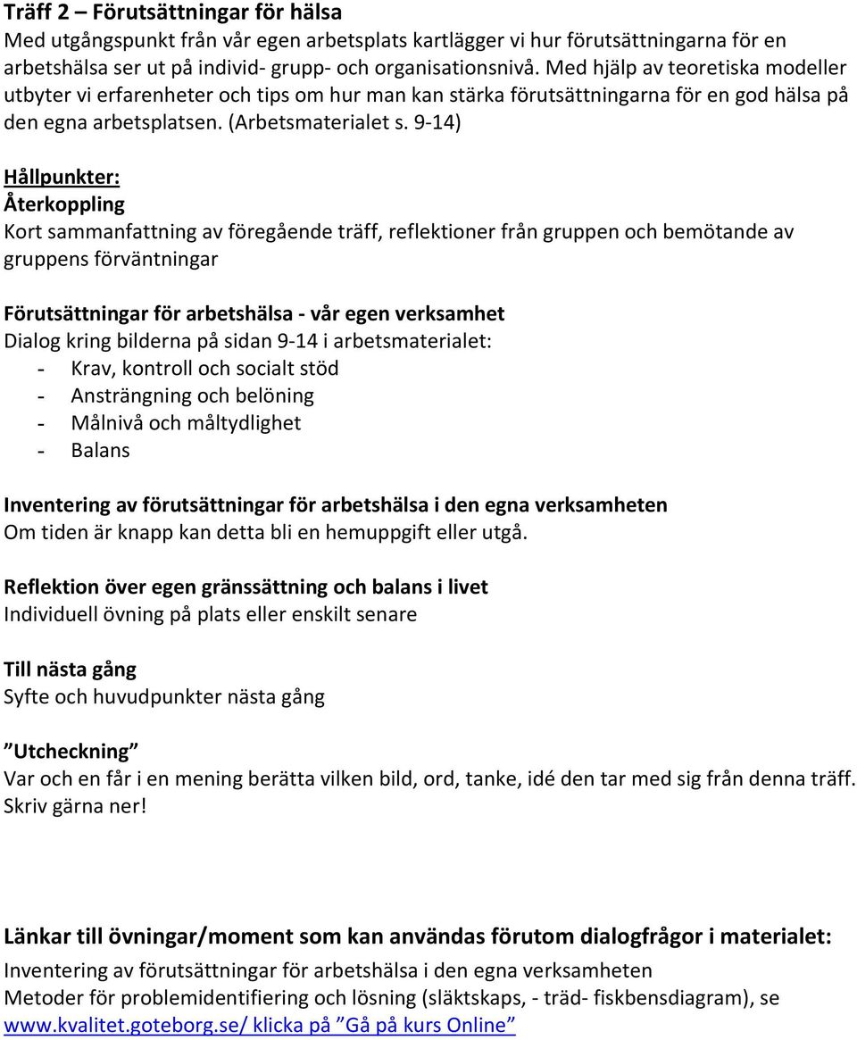 9-14) Hållpunkter: Återkoppling Kort sammanfattning av föregående träff, reflektioner från gruppen och bemötande av gruppens förväntningar Förutsättningar för arbetshälsa - vår egen verksamhet Dialog