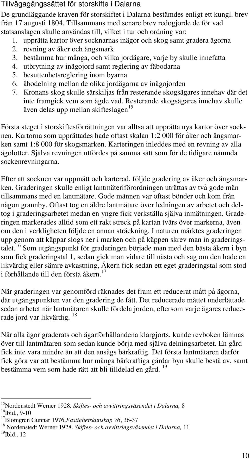 revning av åker och ängsmark 3. bestämma hur många, och vilka jordägare, varje by skulle innefatta 4. utbrytning av inägojord samt reglering av fäbodarna 5. besuttenhetsreglering inom byarna 6.