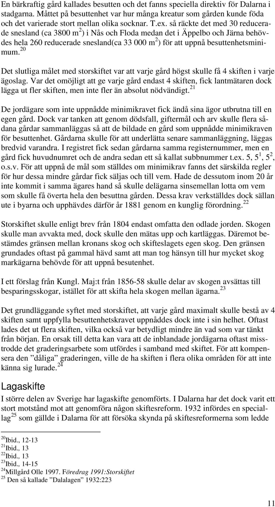 så räckte det med 30 reducerade snesland (ca 3800 m 2 ) i Nås och Floda medan det i Äppelbo och Järna behövdes hela 260 reducerade snesland(ca 33 000 m 2 ) för att uppnå besuttenhetsminimum.