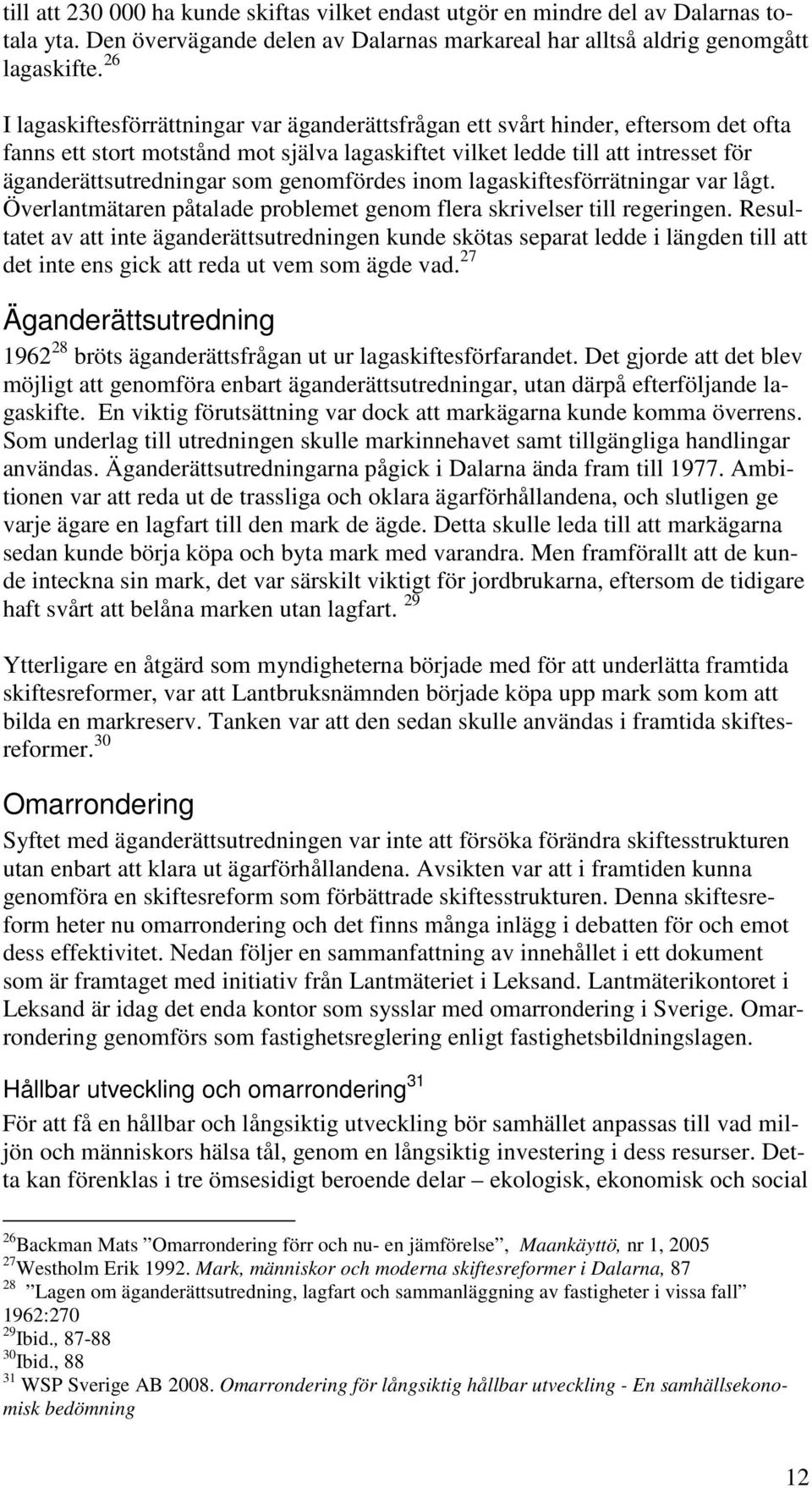 genomfördes inom lagaskiftesförrätningar var lågt. Överlantmätaren påtalade problemet genom flera skrivelser till regeringen.