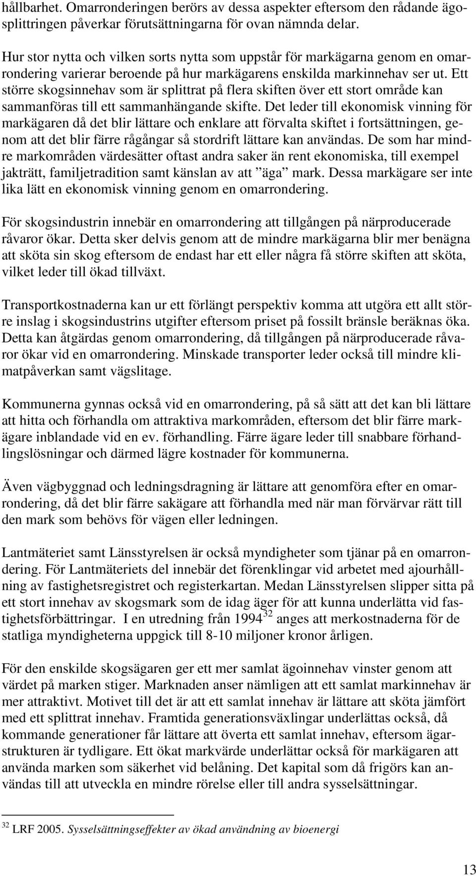 Ett större skogsinnehav som är splittrat på flera skiften över ett stort område kan sammanföras till ett sammanhängande skifte.