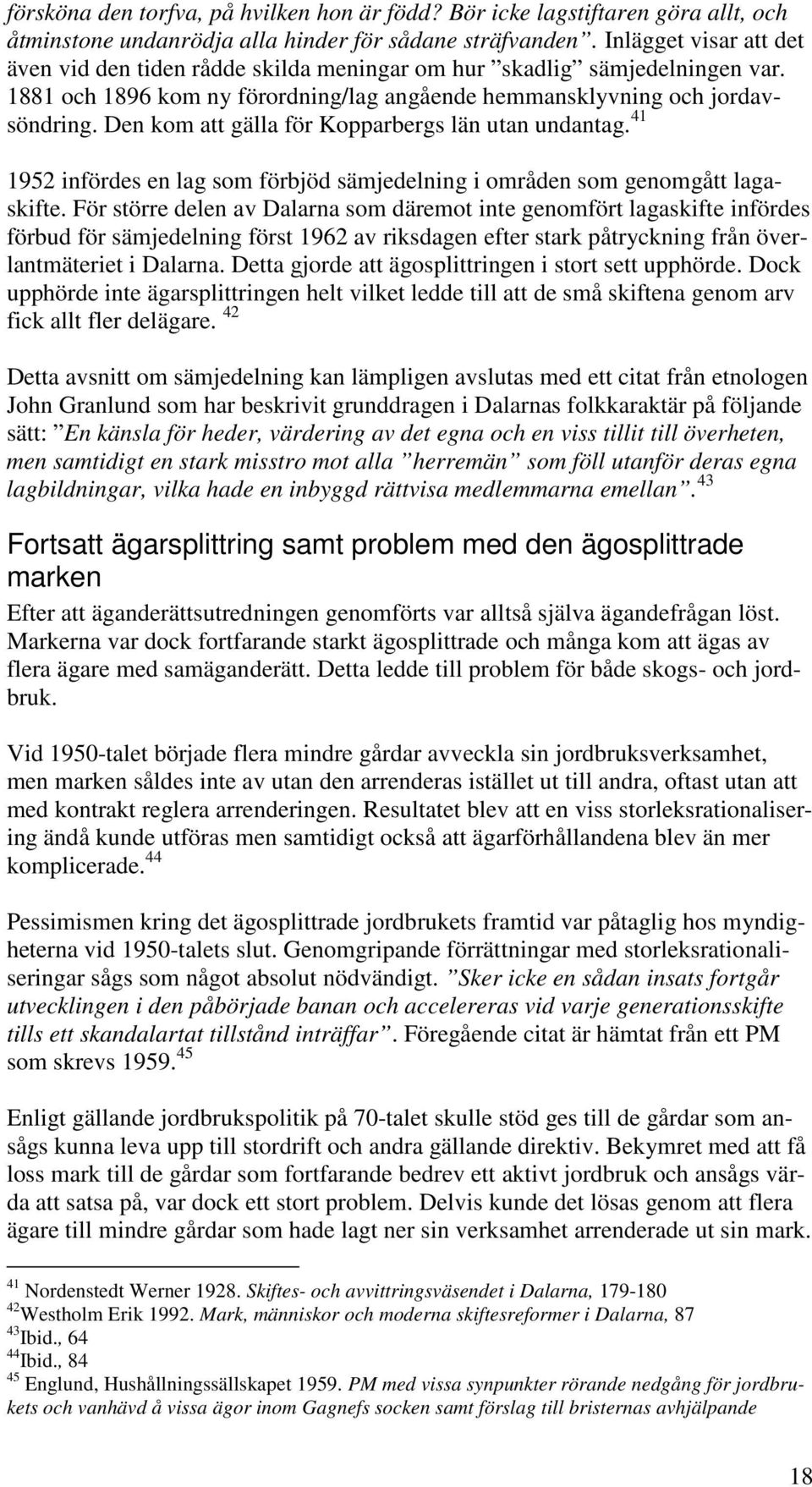 Den kom att gälla för Kopparbergs län utan undantag. 41 1952 infördes en lag som förbjöd sämjedelning i områden som genomgått lagaskifte.