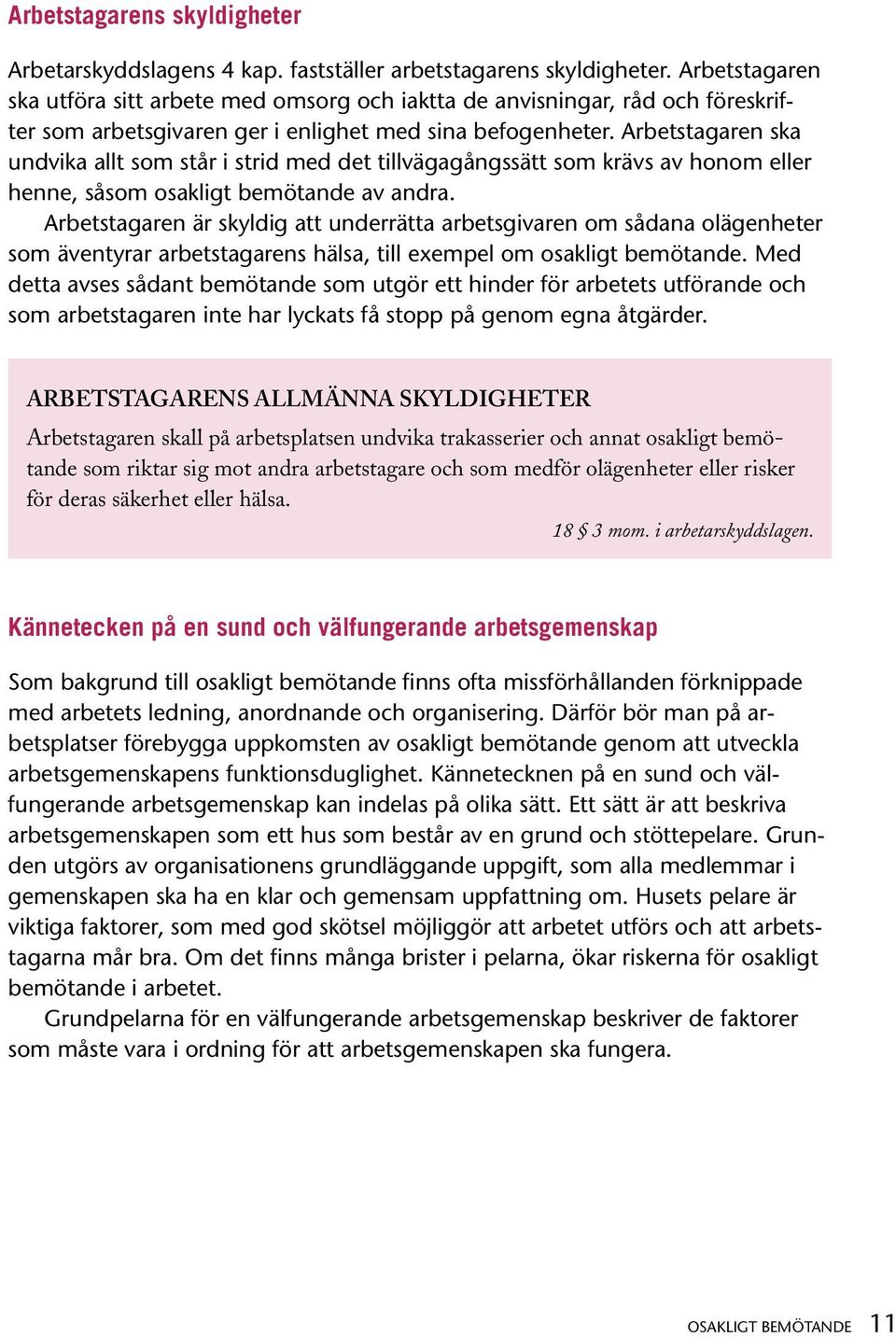 Arbetstagaren ska undvika allt som står i strid med det tillvägagångssätt som krävs av honom eller henne, såsom osakligt bemötande av andra.